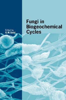 Fungi in Biogeochemical Cycles - Gadd, Geoffrey Michael (Editor)