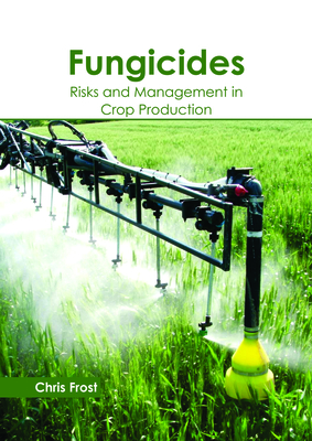 Fungicides: Risks and Management in Crop Production - Frost, Chris (Editor)