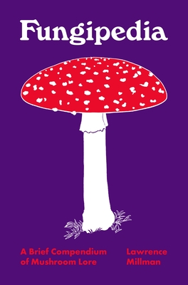 Fungipedia: A Brief Compendium of Mushroom Lore - Millman, Lawrence