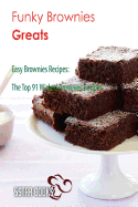 Funky Brownies Greats: Easy Brownies Recipes, the Top 91 Wicked Brownies Recipes