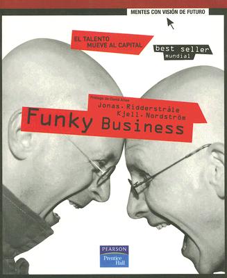 Funky Business: El Talento Mueve al Capital - Nordstrom, Kjell, and Ridderstrale, Jonas, and Mendez, Gloria (Translated by)