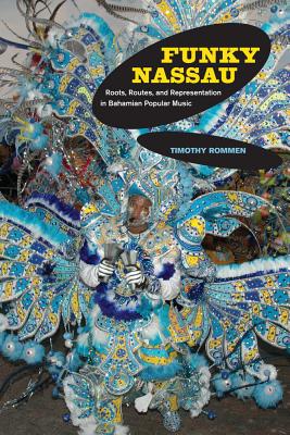 Funky Nassau: Roots, Routes, and Representation in Bahamian Popular Music Volume 15 - Rommen, Timothy