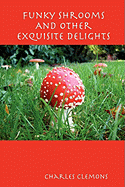 Funky Shrooms and Other Exquisite Delights