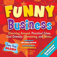 Funny Business: Clowning Around, Practical Jokes, Cool Comedy, Cartooning, and More . . .
