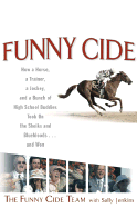 Funny Cide: How a Horse, a Trainer, a Jockey, and a Bunch of High School Buddies Took on the Sheiks and Blue Bloods...and Won