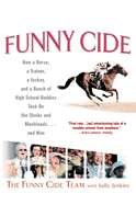 Funny Cide: How a Horse, a Trainer, a Jockey, and a Bunch of High School Buddies Took on the Shieks and Bluebloods...and Won