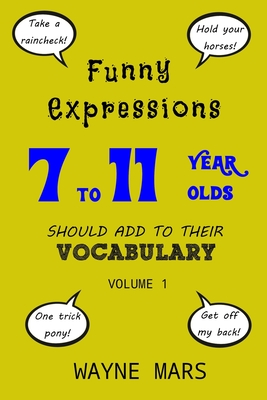 Funny Expressions 7 to 11 Year Olds Should Add To Their Vocabulary - Volume 1 - Mars, Wayne