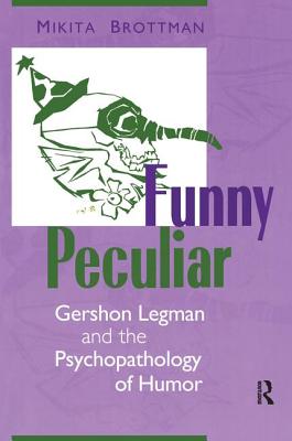 Funny Peculiar: Gershon Legman and the Psychopathology of Humor - Brottman, Mikita