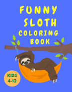 Funny Sloth Coloring Book Kids 4-12: Fun Coloring Book for Kids with Sloths - Animal Coloring Book - Activity Book for Children - Sloth Coloring Pages for Toddlers