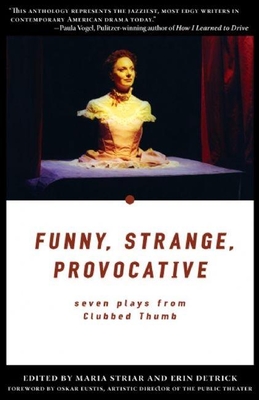 Funny, Strange, Provocative: Seven Plays from Clubbed Thumb - Striar, Maria (Editor), and Detrick, Erin (Editor)