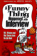 Funny Thing Happened at the Interview: Wit, Wisdom and War Stories from the Job Hunt - Farrell, Gregory F