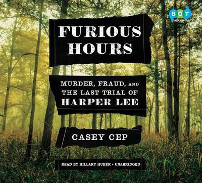 Furious Hours: Murder, Fraud, and the Last Trial of Harper Lee - Cep, Casey, and Huber, Hillary (Read by)