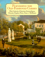 Furnishing the Old-Fashioned Garden: Three Centuries of American Summerhouses, Dovecotes, Pergolas, Privies, Fences & Birdhouses