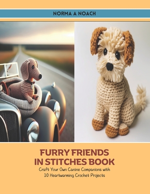 Furry Friends in Stitches Book: Craft Your Own Canine Companions with 10 Heartwarming Crochet Projects - Noach, Norma A