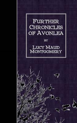 Further Chronicles of Avonlea - Montgomery, Lucy Maud