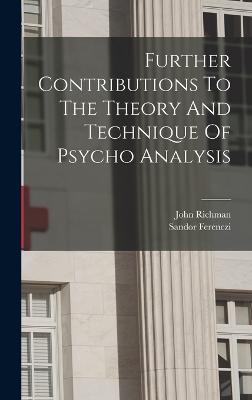 Further Contributions To The Theory And Technique Of Psycho Analysis - Ferenczi, Sandor, and Richman, John
