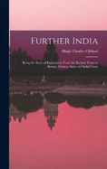 Further India: Being the Story of Exploration From the Earliest Times in Burma, Malaya, Siam and Indo-China