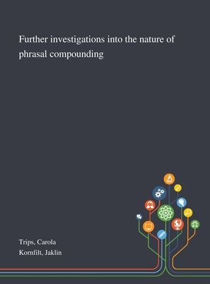 Further Investigations Into the Nature of Phrasal Compounding - Trips, Carola, and Kornfilt, Jaklin