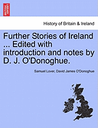 Further Stories of Ireland ... Edited with Introduction and Notes by D. J. O'Donoghue. - Lover, Samuel, and O'Donoghue, David James