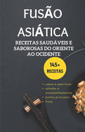 Fus?o Asitica: Receitas saudveis e saborosas de leste a oeste