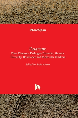 Fusarium: Plant Diseases, Pathogen Diversity, Genetic Diversity, Resistance and Molecular Markers - Askun, Tulin (Editor)