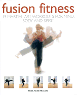Fusion Fitness: 15 Martial Art Workouts for Mind, Body and Spirit