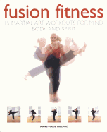 Fusion Fitness: 15 Martial Arts Workouts for Mind, Body and Spirit