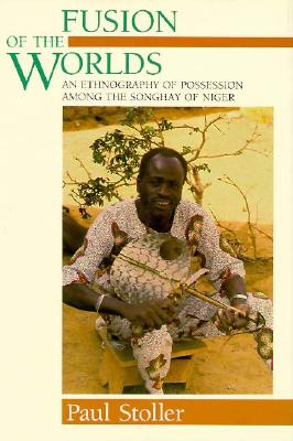 Fusion of the Worlds: An Ethnography of Possession Among the Songhay of Niger - Stoller, Paul