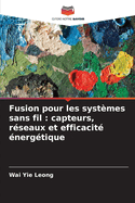 Fusion pour les systmes sans fil: capteurs, rseaux et efficacit nergtique