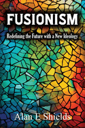 Fusionism: Redefining the Future with a New Ideology