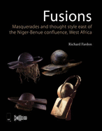 Fusions/Masquerades and Thought Style East of the Niger-Benue Confluence, West Africa: Masquerades and Thought Style East of the Niger-Benue Confluence, West Africa