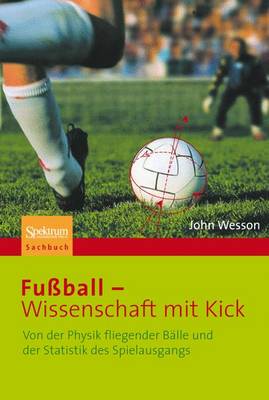 Fussball - Wissenschaft mit Kick: Von der Physik fliegender Balle und der Statistik des Spielausgangs - Zillgitt, Michael (Translated by), and Wesson, John, and Heinisch, Carsten (Translated by)