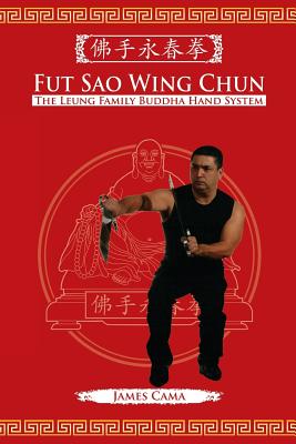 Fut Sao Wing Chun: The Leung Family Buddha Hand - Cama, James, and Wiley, Mark (Foreword by)