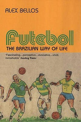 Futebol: The Brazillian Way of Life - Bellos, Alex, and Socrates (Introduction by)