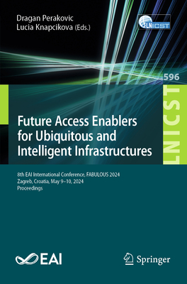 Future Access Enablers for Ubiquitous and Intelligent Infrastructures: 8th Eai International Conference, Fabulous 2024, Zagreb, Croatia, May 9-10, 2024, Proceedings - Perakovic, Dragan (Editor), and Knapcikova, Lucia (Editor)