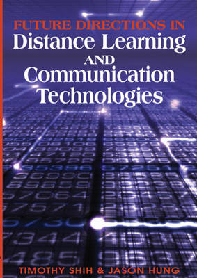 Future Directions in Distance Learning and Communication Technologies - Shih, Timothy (Editor), and Hung, Jason (Editor)