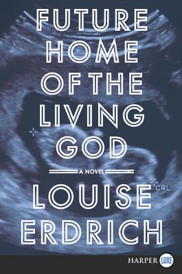 Future Home of the Living God - Erdrich, Louise