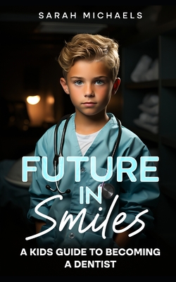 Future in Smiles: A Kids Guide to Becoming a Dentist - Michaels, Sarah