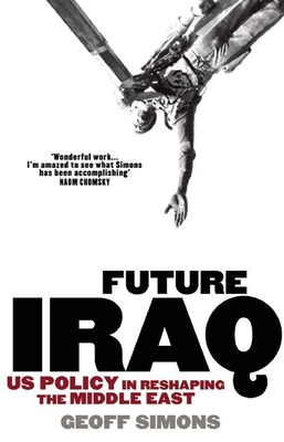 Future Iraq: Us Policy in Reshaping the Middle East - Simons, Geoff
