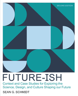 Future-ish: Context and Case Studeis for Exploring the Science, Design, and Culture Shaping Our Future