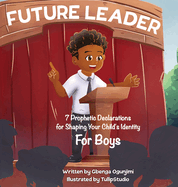 Future Leader: 7 Prophetic Declarations for Shaping Your Child's Identity (For Boys)