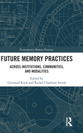 Future Memory Practices: Across Institutions, Communities, and Modalities