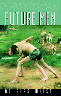 Future Men: Raising Boys to Fight Giants - Wilson, Douglas