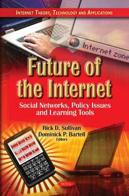 Future of the Internet: Social Networks, Policy Issues & Learning Tools - Sullivan, Rick D (Editor), and Bartell, Dominick P (Editor)