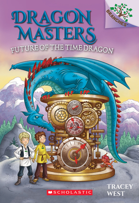 Future of the Time Dragon: A Branches Book (Dragon Masters #15): Volume 15 - West, Tracey