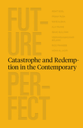 Future Perfect: Catastrophe and Redemption in the Contemporary