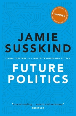 Future Politics: Living Together in a World Transformed by Tech - Susskind, Jamie