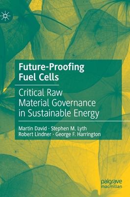 Future-Proofing Fuel Cells: Critical Raw Material Governance in Sustainable Energy - David, Martin, and Lyth, Stephen M, and Lindner, Robert