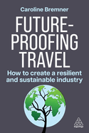 Future-proofing Travel: How to Create a Resilient and Sustainable Industry