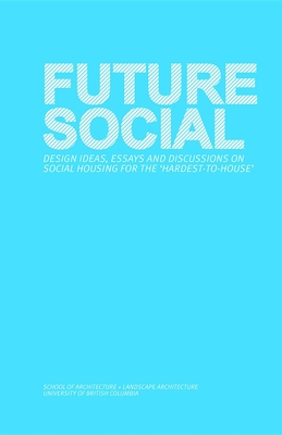 Future Social: Design Ideas, Essays and Discussions on Social Housing for the 'Hardest-To-House' - Soules, Matthew (Editor)